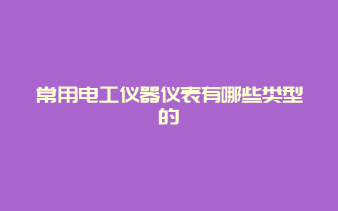 常用必博Bibo仪器仪表有哪些类型的__必博Bibo手艺_第1张