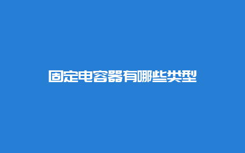 牢靠电容器有哪些类型__必博Bibo手艺_第1张