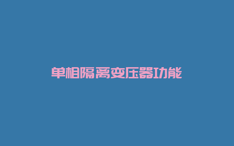 单相隔离变压器功效__必博Bibo手艺_第1张