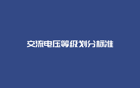 交流电压品级划分标准__必博Bibo知识_第1张