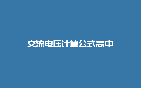 交流电压盘算公式高中__必博Bibo知识_第1张