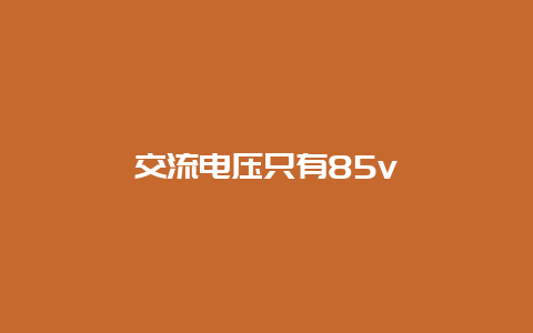 交流电压只有85v__必博Bibo知识_第1张