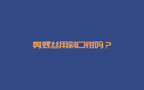 剪螺丝用斜口钳吗？__必博Bibo手艺_第1张