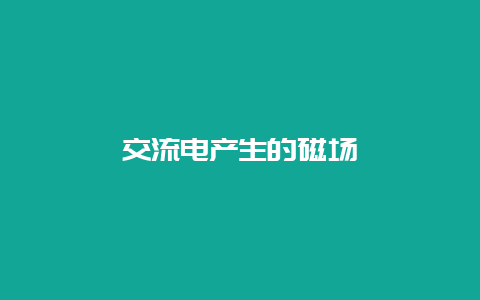 交流电爆发的磁场__必博Bibo知识_第1张