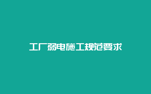 工厂弱电施工规范要求__必博Bibo手艺_第1张