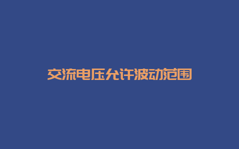 交流电压允许波动规模__必博Bibo知识_第1张