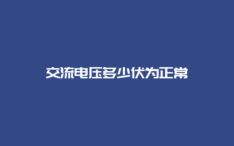 交流电压几多伏为正常__必博Bibo知识_第1张