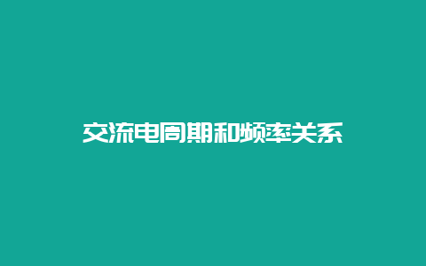 交流电周期和频率关系__必博Bibo知识_第1张