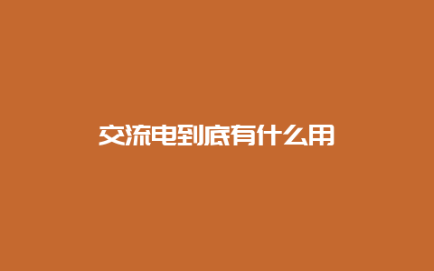 交流电究竟有什么用__必博Bibo知识_第1张