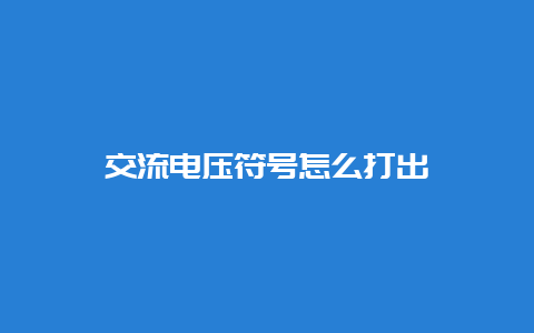 交流电压符号怎么打出__必博Bibo知识_第1张