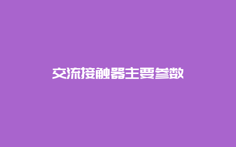 交流接触器主要参数__必博Bibo手艺_第1张