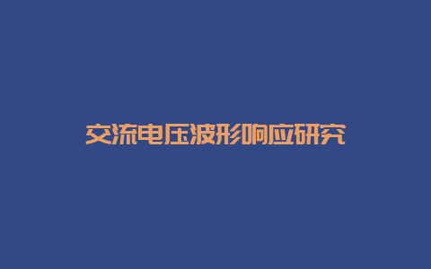 交流电压波形响应研究__必博Bibo知识_第1张