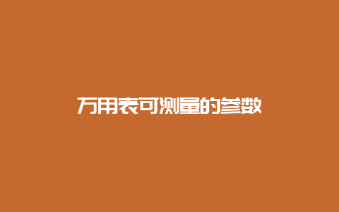 万用表可丈量的参数__必博Bibo手艺_第1张