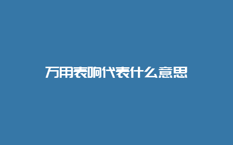 万用表响代表什么意思__必博Bibo手艺_第1张