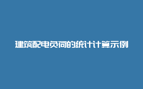 修建配电负荷的统计盘算示例__必博Bibo手艺_第1张