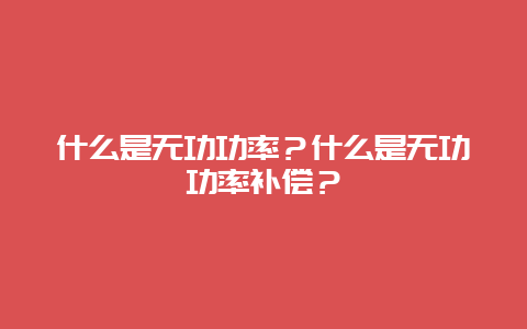 什么是无功功率？什么是无功功率赔偿？__必博Bibo知识_第1张