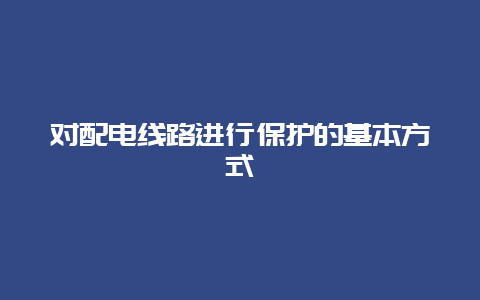 对配电线路举行；さ幕痉椒╛_必博Bibo手艺_第1张