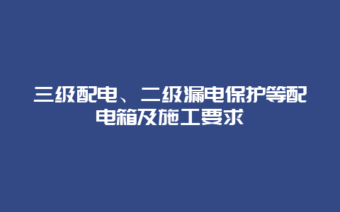 三级配电、二级泄电；さ扰涞缦浼笆┕ひ骭_必博Bibo手艺_第1张