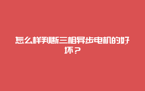 怎么样判断三相异步电机的优劣？__必博Bibo知识_第1张